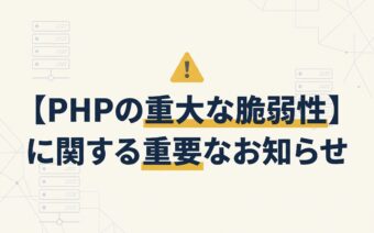【PHPの重大な脆弱性】に関する重要なお知らせ